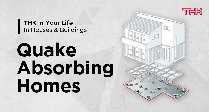 THK in Your Life - In Houses & Buildings